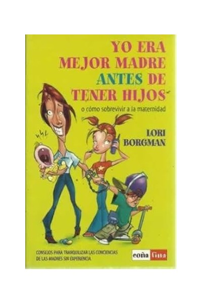 Yo era mejor madre antes de tener hijos. O como sobrevivir a la maternidad